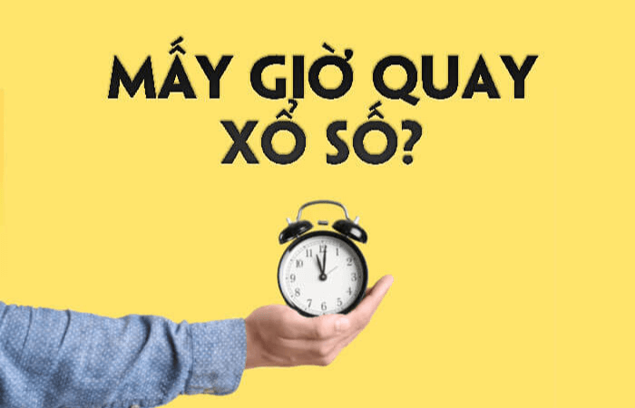 mấy giờ quay xổ số